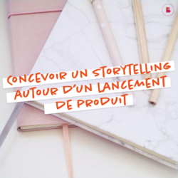 Concevoir un storytelling autour d'un lancement de produit